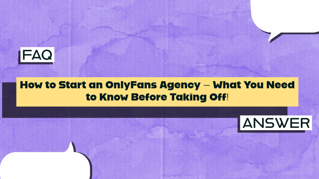 How to Start an OnlyFans Agency – What You Need to Know Before Taking Off!